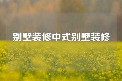 别墅装修中式别墅装修