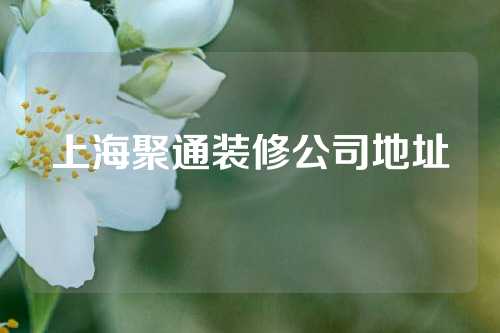 上海聚通装修公司地址