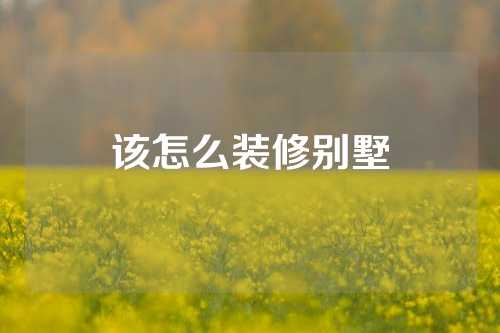 该怎么装修别墅